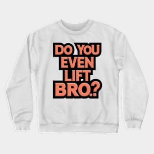 Do You Even Lift Bro.? Crewneck Sweatshirt